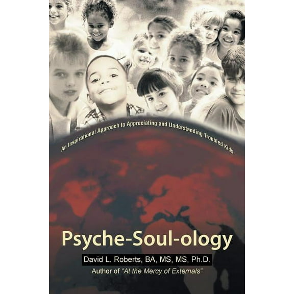 Psyche-Soul-Ology: An Inspirational Approach to Appreciating and Understanding Troubled Kids (Paperback)