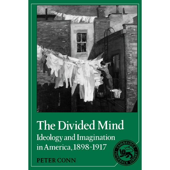 Cambridge Studies in American Literature The Divided Mind: Ideology and Imagination in America, 1898-1917, Book 7, (Paperback)