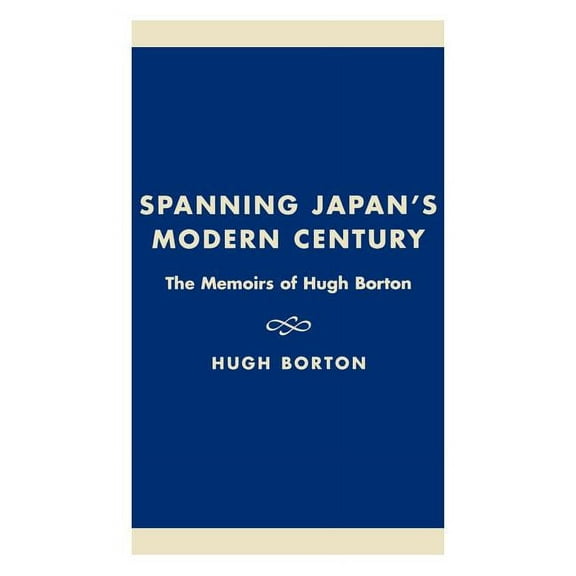 Studies of Modern Japan Spanning Japan's Modern Century: The Memoirs of Hugh Borton, (Hardcover)