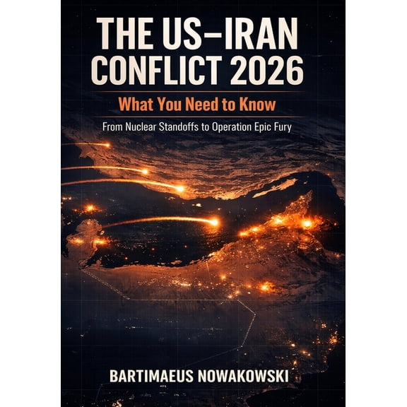 The US-Iran Conflict 2026: What You Need to Know, From Nuclear Standoffs to Operation Epic Fury ", (Paperback)