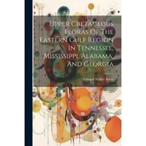 Upper Cretaceous Floras Of The Eastern Gulf Region In Tennessee, Mississippi, Alabama, And Georgia (Paperback)
