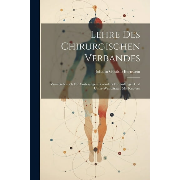 Lehre Des Chirurgischen Verbandes: Zum Gebrauch Für Vorlesungen Besonders Für Anfänger Und Unter-wundärzte: Mit Kupfern (Paperback)