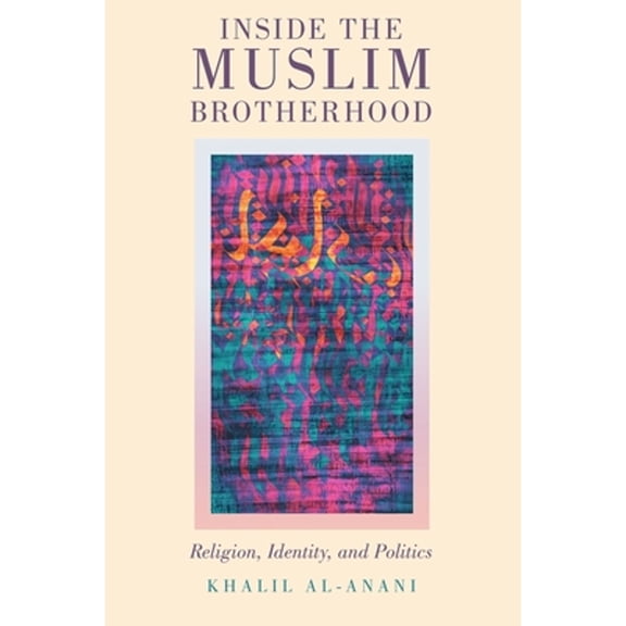 Pre-Owned Inside the Muslim Brotherhood: Religion, Identity, and Politics (Paperback) by Khalil Al-Anani