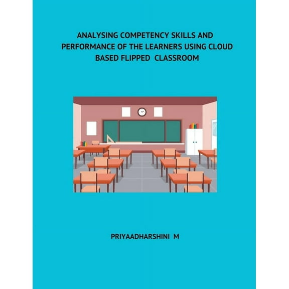 Analysing Competency Skills and Performance of the Learners Using Cloud Based Flipped Classroom (Paperback)