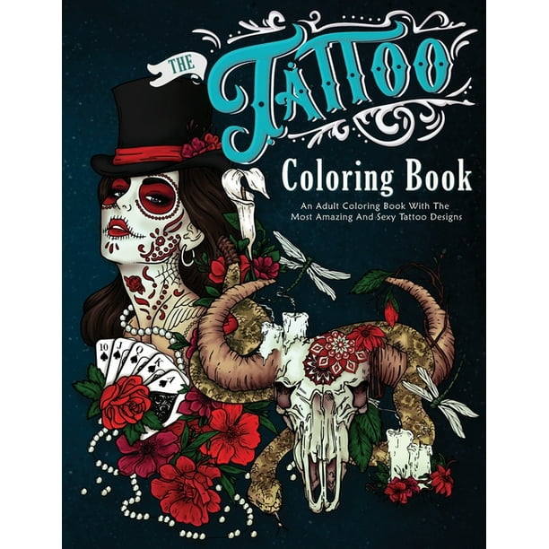 Download The Tattoo Coloring Book An Adult Coloring Book With The Most Amazing And Sexy Tattoo Designs Paperback Walmart Com Walmart Com
