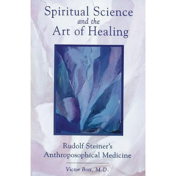 Spiritual Science and the Art of Healing : Rudolf Steiner's Anthroposophical Medicine (Paperback)