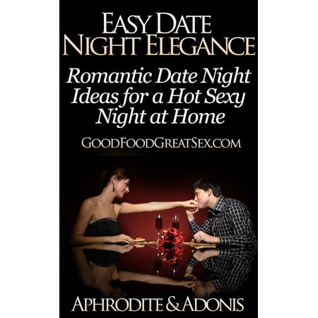 Easy Date Night Elegance - Romantic Date Night Ideas for a Hot Sexy Night at Home - eBook