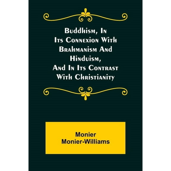 Buddhism, in Its Connexion with Brahmanism and Hinduism, and in Its Contrast with Christianity, (Paperback)