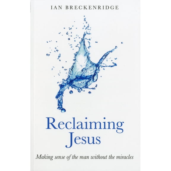 Reclaiming Jesus : Making Sense of the Man without the Miracles (Paperback)