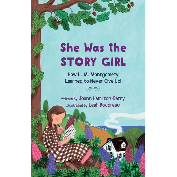 She Was the Story Girl: How L. M. Montgomery Learned to Never Give Up!, (Paperback)