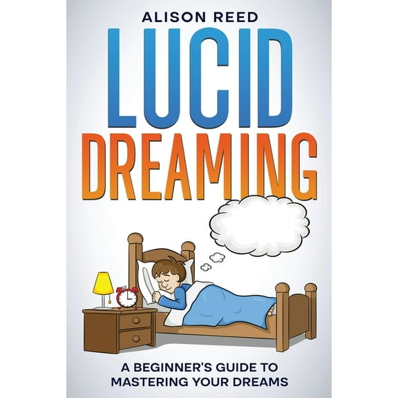 Lucid Dreaming: A Beginner's Guide to Mastering your Dreams, (Paperback)