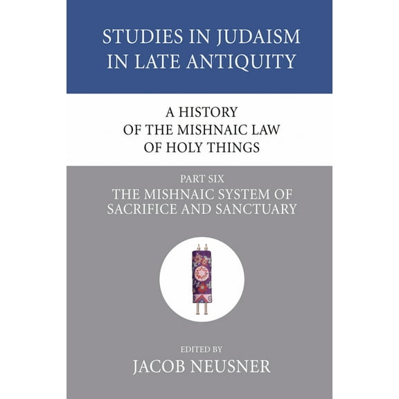 Studies in Judaism in Late Antiquity A History of the Mishnaic Law of Holy Things, Part 6, Book 28, (Paperback)