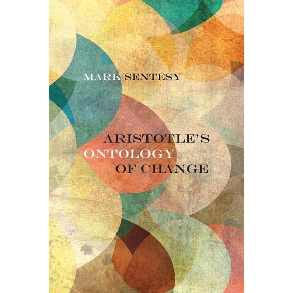 Rereading Ancient Philosophy Aristotle's Ontology of Change, (Paperback)