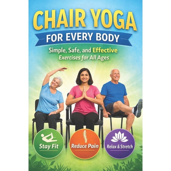 Chair Yoga for Every Body: Simple, Safe, and Effective Exercises for All Ages, (Paperback)