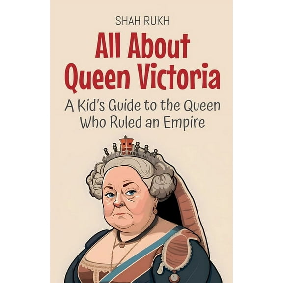 Knowledge Books for Kids All About Queen Victoria: A Kid's Guide to the Queen Who Ruled an Empire, Book 61, (Paperback)