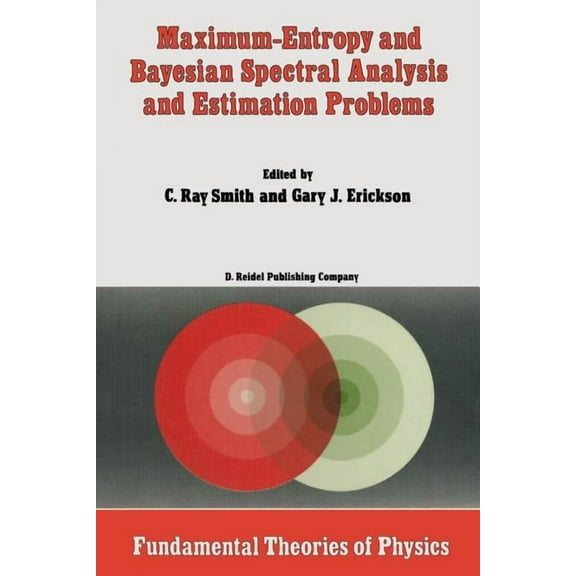 Fundamental Theories of Physics Maximum-Entropy and Bayesian Spectral Analysis and Estimation Problems: Proceedings of the Third Workshop on Maximum Ent, Book 21, (Paperback)