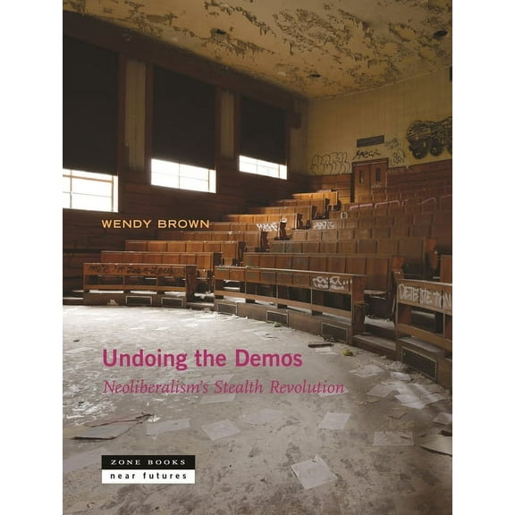 Near Future Undoing the Demos: Neoliberalism's Stealth Revolution, (Hardcover)