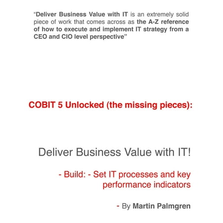COBIT 5 Unlocked (The Missing Pieces): Deliver Business Value with IT! – Build: - Set IT Processes and Key Performance Indicators -