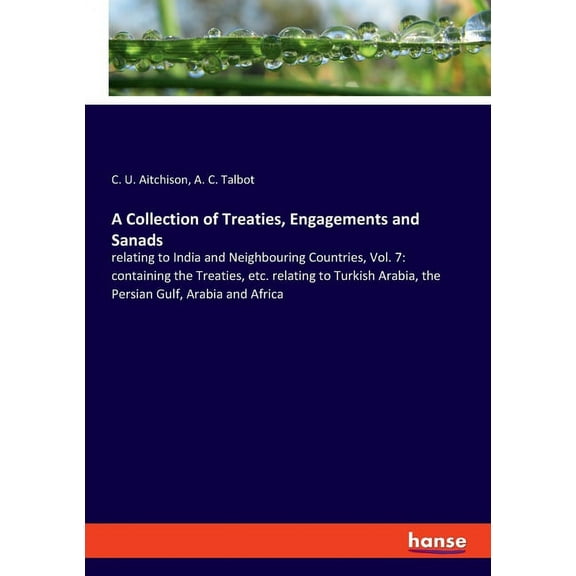 A Collection of Treaties, Engagements and Sanads: relating to India and Neighbouring Countries, Vol. 7: containing the T, (Paperback)