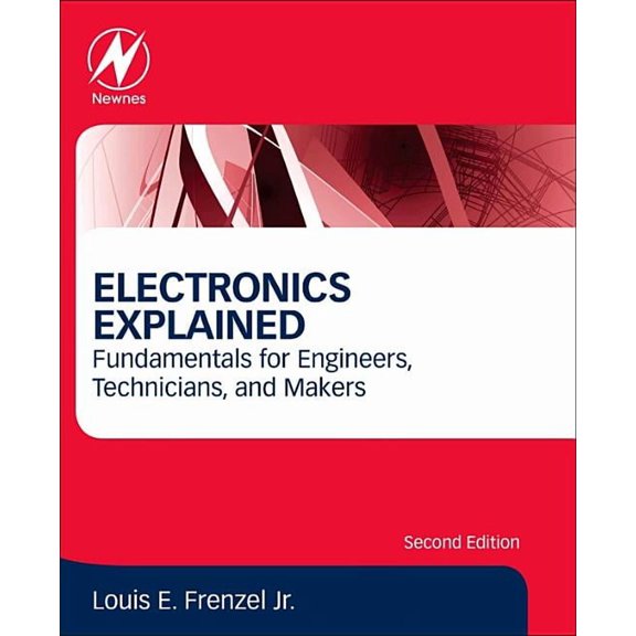 Electronics Explained: Fundamentals for Engineers, Technicians, and Makers, (Paperback)