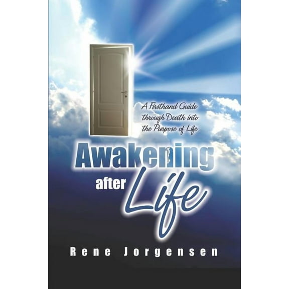 Awakening After Life : A First-Hand Guide Through Death Into the Purpose of Life