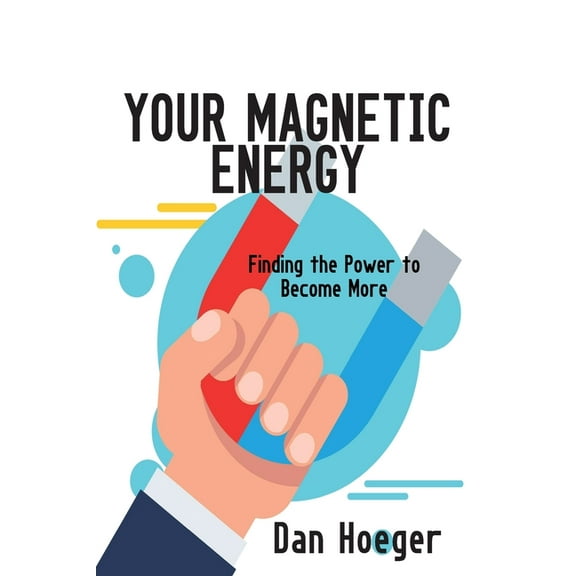 Your Magnetic Energy: Finding The Power To Become More (Paperback) by Dan Hoeger