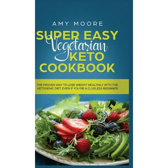 Super Easy Vegetarian Keto Cookbook: The proven way to lose weight healthily with the ketogenic diet, even if you're a c, (Hardcover)