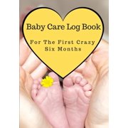 Baby Care Log Book: For The First Crazy Six Months