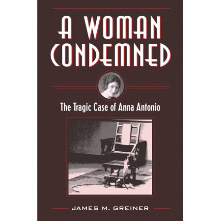 True Crime History A Woman Condemned: The Tragic Case of Anna Antonio (Paperback)