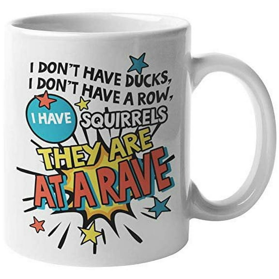 I Don't Have Ducks, I Don't Have A Row, I Have Squirrels, They Are At Rave. Hilarious Coffee & Tea Gift Mug For Mom, Mommy, Mama, Mother, Writer, Artist, Sister, Girlfriend, Artists & Writers (11oz)