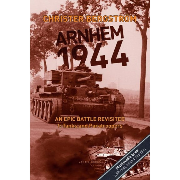 Arnhem 1944 - An Epic Battle Revisited Arnhem 1944: An Epic Battle Revisited: Vol. 1: Tanks and Paratroopers, Book 1, (Paperback)