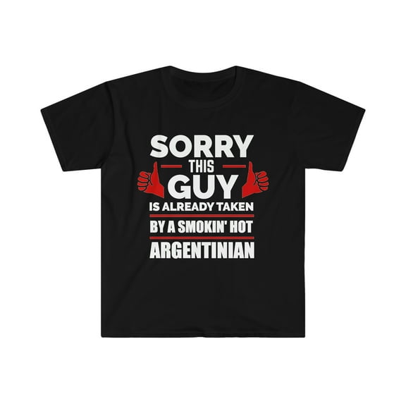 Sorry Guy Already taken by hot Argentinian Soulmate Unisex T-shirt S-3XL