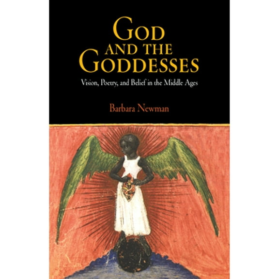 Pre-Owned God and the Goddesses: Vision, Poetry, and Belief in the Middle Ages (Paperback) by Barbara Newman