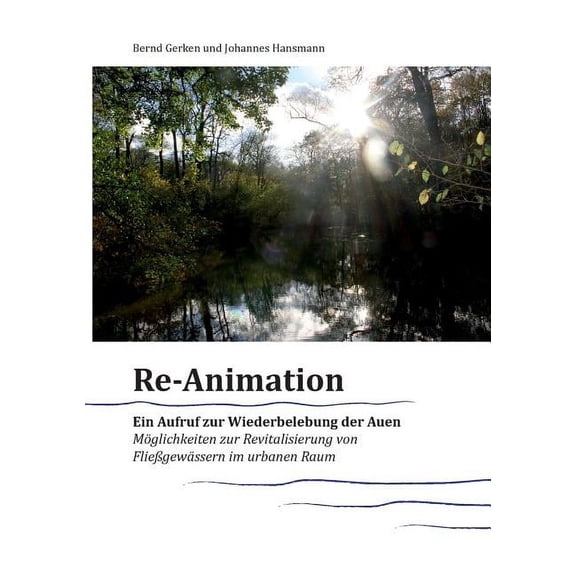 Reanimation - ein Aufruf zur Wiederbelebung der Auen: MÃ¶glichkeiten zur Revitalisierung von FlieÃgewÃ¤ssern im urbanen Ra, (Paperback)