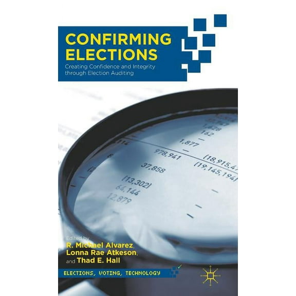 Elections, Voting, Technology Confirming Elections: Creating Confidence and Integrity Through Election Auditing, (Hardcover)