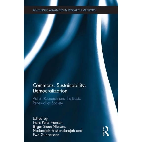 Routledge Advances in Research Methods Commons, Sustainability, Democratization: Action Research and the Basic Renewal of Society, Book 19, (Hardcover)