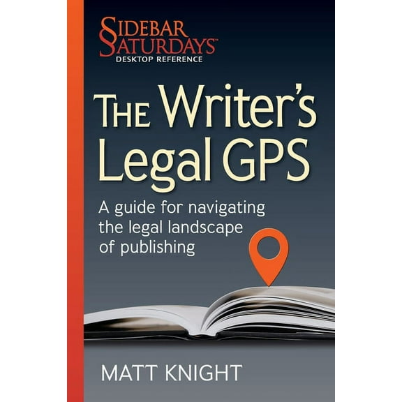 Sidebar Saturdays Desk Reference The Writer's Legal GPS: A guide for navigating the legal landscape of publishing (A Sidebar Saturdays Desktop Refer, Book 1, (Paperback)