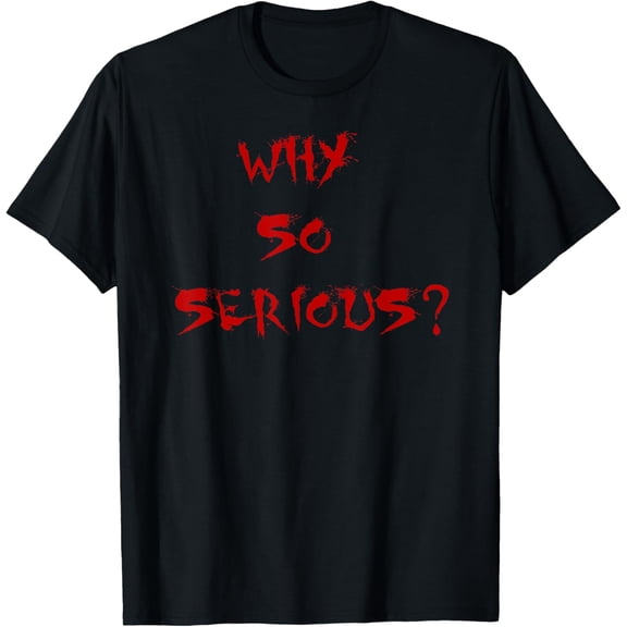 Why So Serious - Slogan T Shirt mens t shirt，black，women，funny，misfits，men，journey