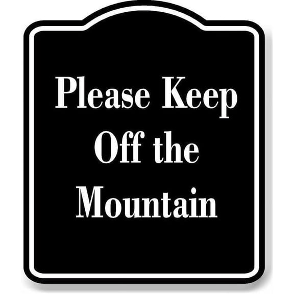 Please Keep Off the Mountain BLACK Aluminum Composite Sign 15''x18''