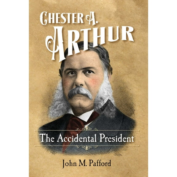 Chester A. Arthur : The Accidental President (Hardcover)