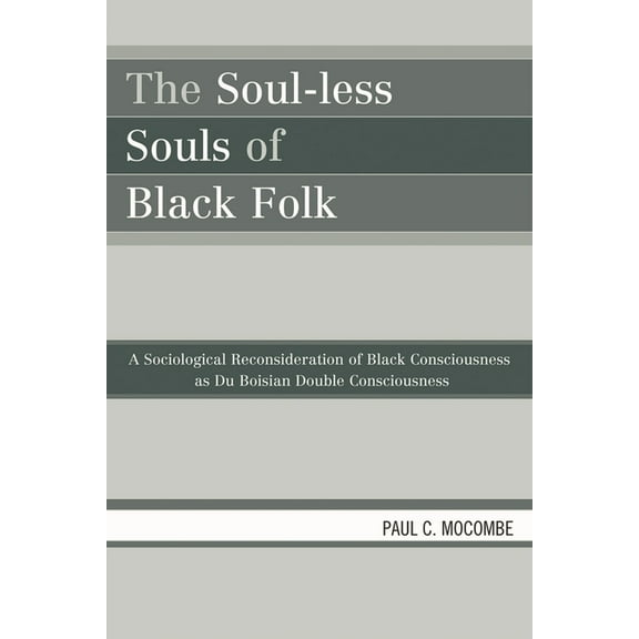 Soul-less Souls of Black Folk: A Sociological Reconsideration of Black Consciousness as Du Boisian Double Consciousness, (Paperback)
