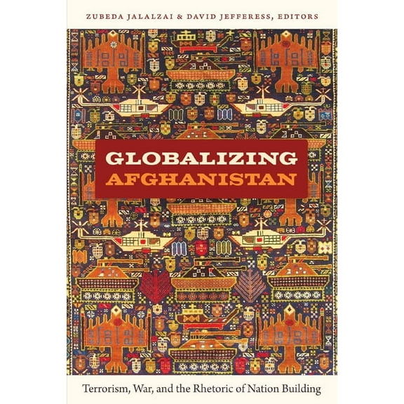 American Encounters/Global Interactions: Globalizing Afghanistan : Terrorism, War, and the Rhetoric of Nation Building (Paperback)