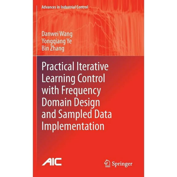 Advances in Industrial Control Practical Iterative Learning Control with Frequency Domain Design and Sampled Data Implementation, (Hardcover)