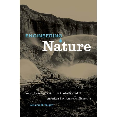 Engineering Nature: Water Development & the Global Spread of American Environmental Expertise (Paperback)