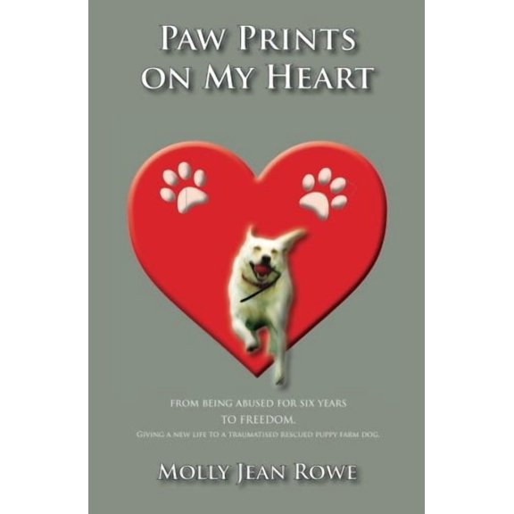 Paw Prints on My Heart: From Being Abused for Six Years to Freedom. Giving a New Life to a Traumatised Rescued Puppy Farm Dog