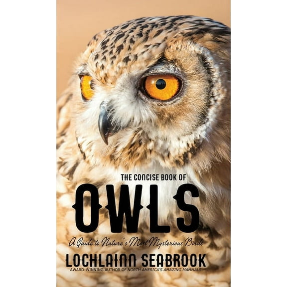 The Concise Book of Owls: A Guide to Nature's Most Mysterious Birds, (Hardcover)