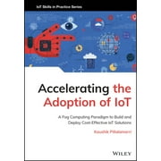 Iot Skills in Practice: Accelerating the Adoption of Iot: A Fog Computing Paradigm to Build and Deploy Cost-Effective Iot Solutions (Hardcover)