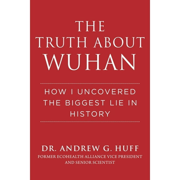 The Truth about Wuhan: How I Uncovered the Biggest Lie in History, (Hardcover)