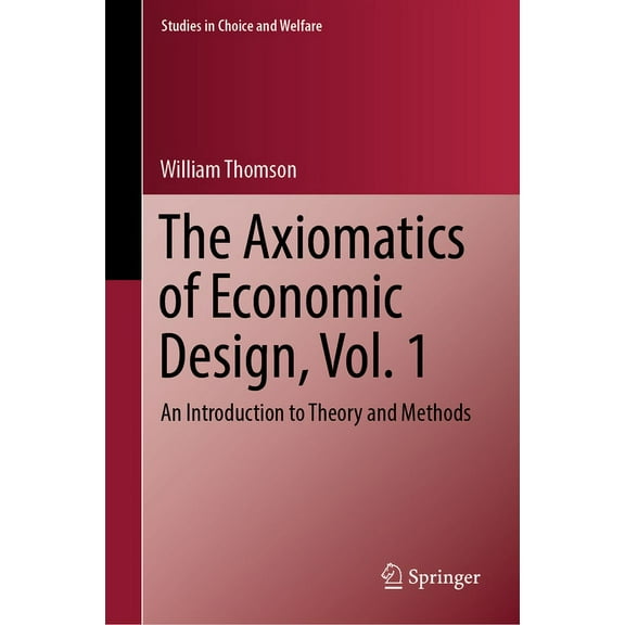 Studies in Choice and Welfare The Axiomatics of Economic Design, Vol. 1: An Introduction to Theory and Methods, (Hardcover)