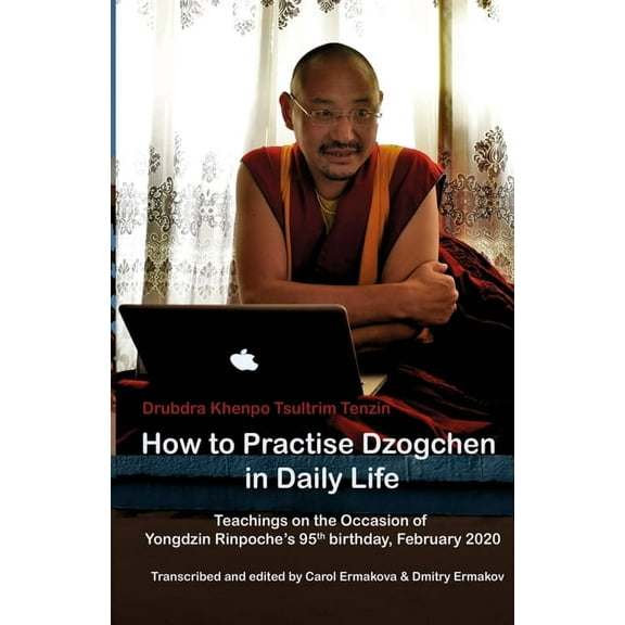 How to Practise Dzogchen in Daily Life: Teachings in Triten Norbutse Monastery, Kathmandu, on the occasion of Yongdzin R, (Paperback)